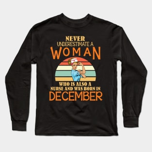 Never Underestimate A Woman Is A Nurse Was Born In December Long Sleeve T-Shirt